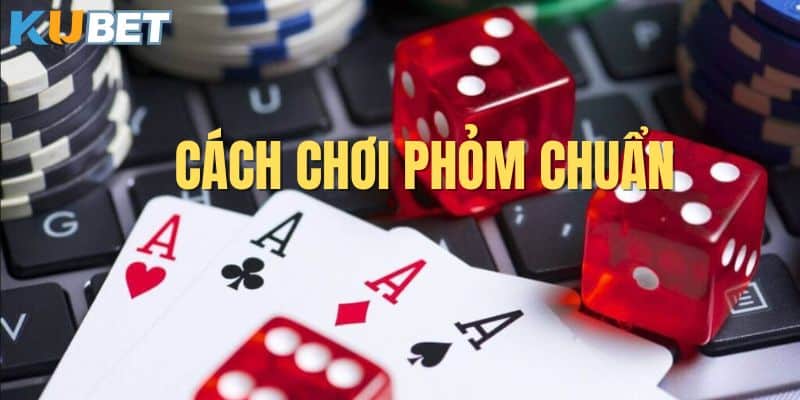 Khám phá cách chơi Phỏm chuẩn để tăng cơ hội chiến thắng tại Kubet