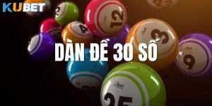 Nuôi dàn đề 30 số Kubet - Chiến lược thông minh cho người chơi lô đề