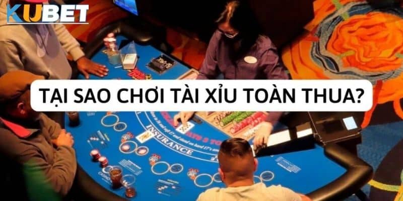 Tại sao chơi tài xỉu toàn thua? Bí mật và giải đáp từ chuyên gia tại kubet