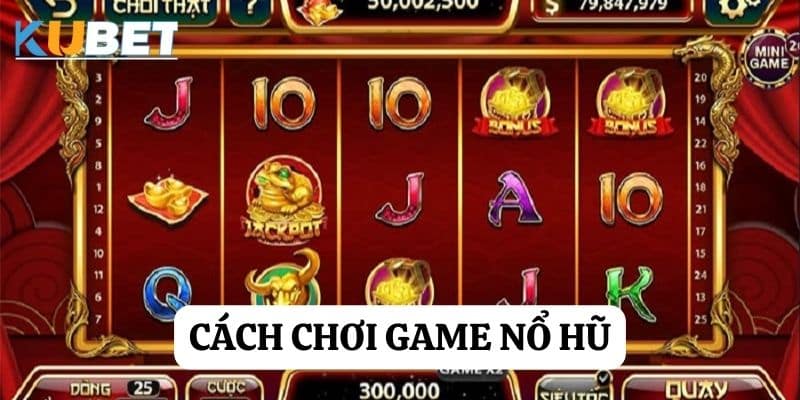 Cách chơi game nổ hũ tại Kubet: Bí quyết chiến thắng từ chuyên gia