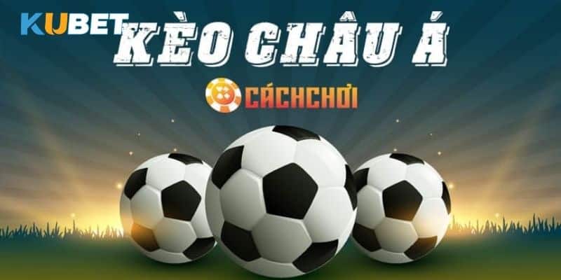 Cách thức hoạt động của kèo Châu Á tại Kubet