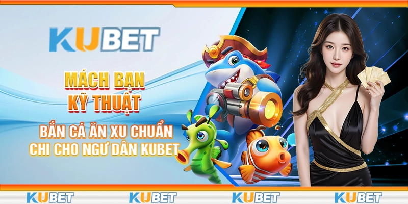 Kỹ Thuật Bắn Cá Ăn Xu