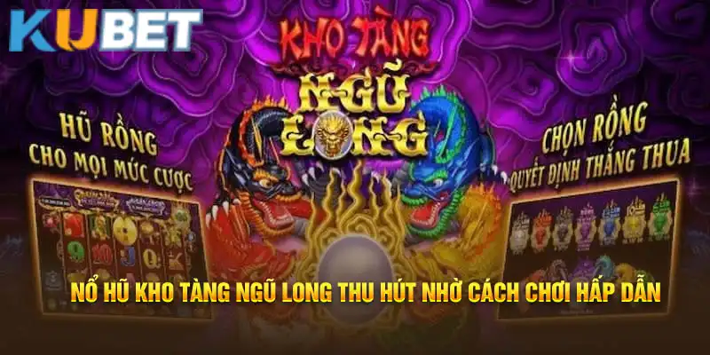 Kho tàng ngũ long Kubet thu hút nhiều tay quay hũ