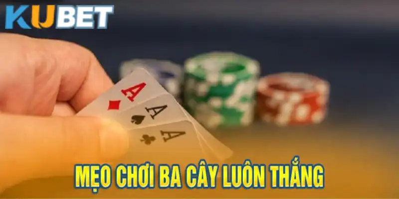 Các mẹo chơi ba cây là chìa khoá thắng to tại Kubet 